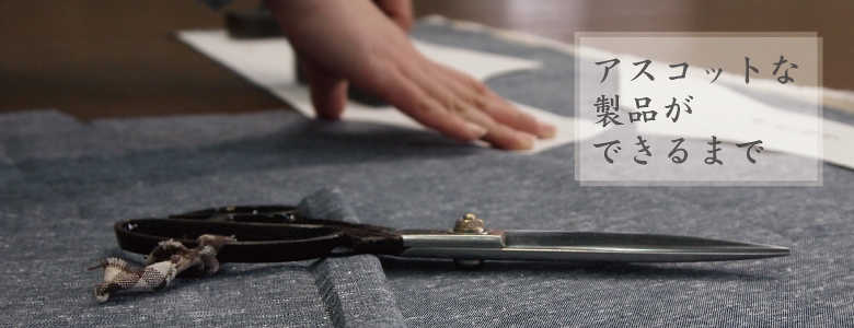 アスコットな製品ができるまで