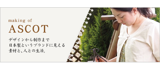 デザインから制作まで日本製というブランドに見える素材と人との生活。